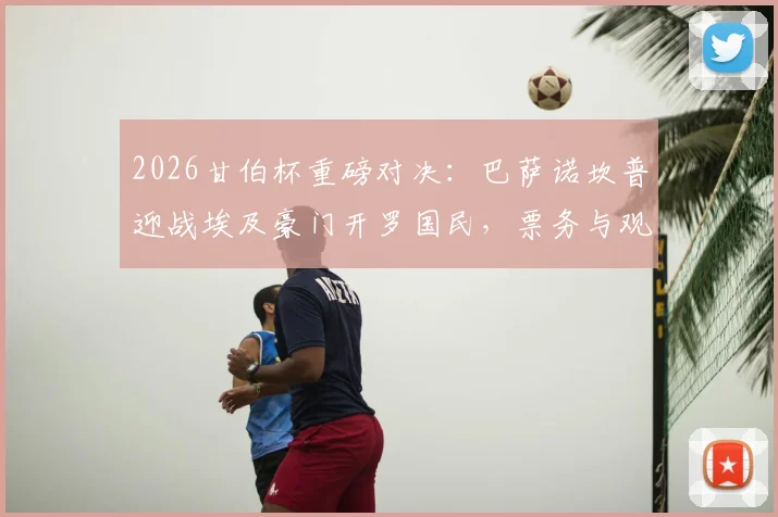 2026甘伯杯重磅对决：巴萨诺坎普迎战埃及豪门开罗国民，票务与观赛指南全解析