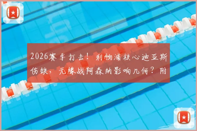 2026赛季打击!利物浦核心迪亚斯伤缺,无缘战阿森纳影响几何?附克洛普阵容调整深度分析