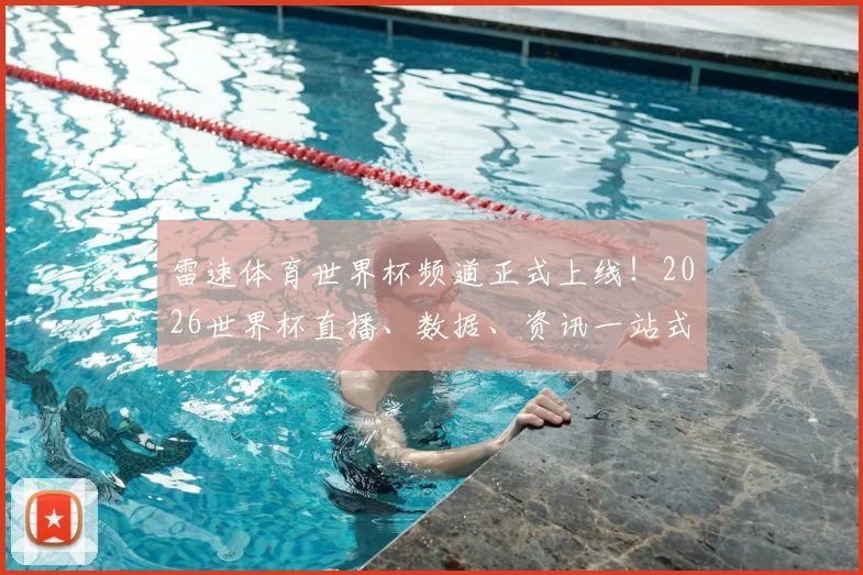 雷速体育世界杯频道正式上线！2026世界杯直播、数据、资讯一站式获取指南