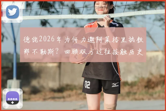 德佬2026年为何力邀阿莱格里执教那不勒斯?回顾双方过往接触历史与未来展望