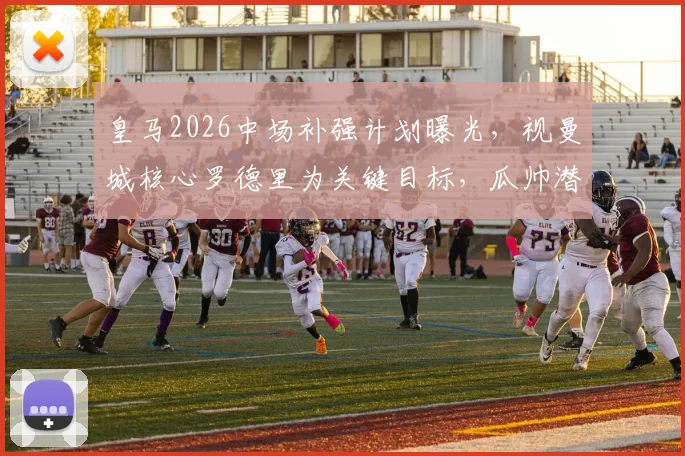 皇马2026中场补强计划曝光，视曼城核心罗德里为关键目标，瓜帅潜在离任成转机