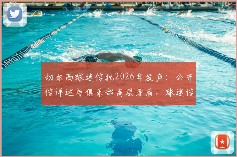 切尔西球迷信托2026年发声:公开信详述与俱乐部高层矛盾,球迷信任正面临危机